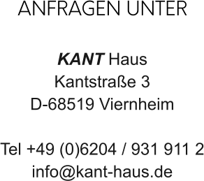 ANFRAGEN UNTER  KANT Haus Kantstraße 3 D-68519 Viernheim  Tel +49 (0)6204 / 931 911 2 info@kant-haus.de